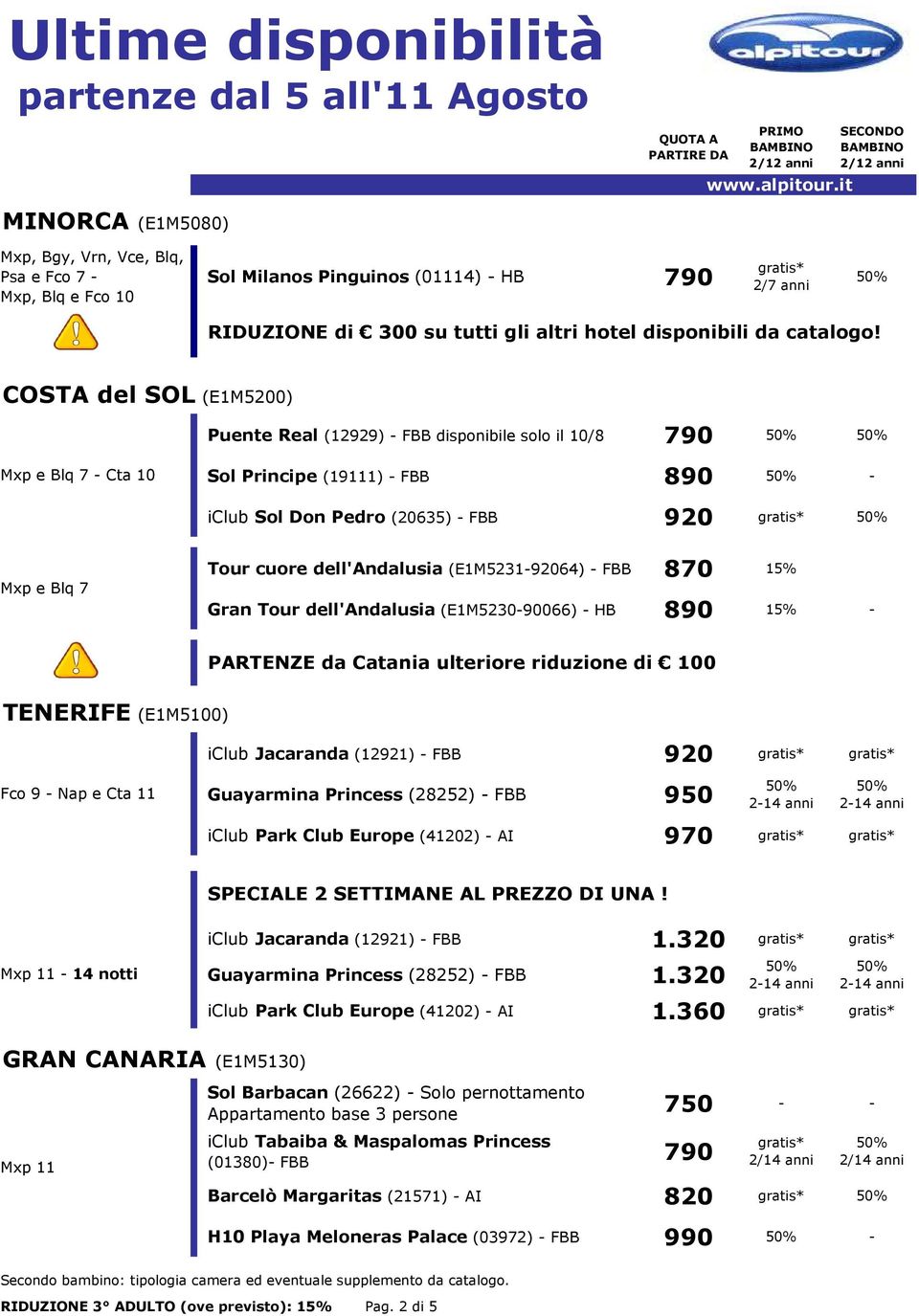dell'andalusia (E1M5231-92064) - FBB 870 15% Gran Tour dell'andalusia (E1M5230-90066) - HB 890 15% - PARTENZE da Catania ulteriore riduzione di 100 TENERIFE (E1M5100) iclub Jacaranda (12921) - FBB