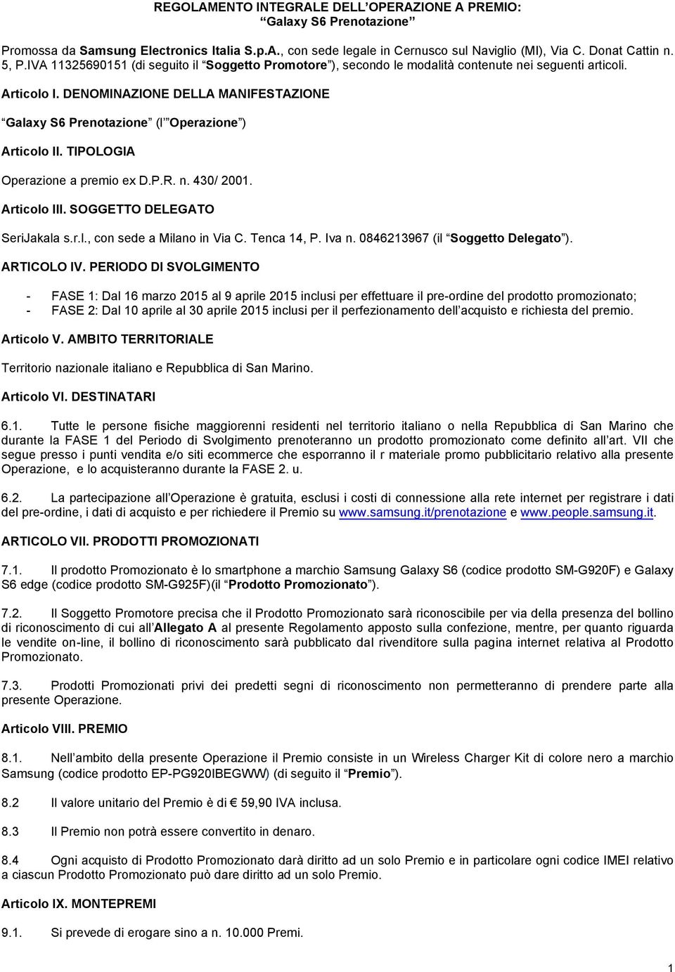 DENOMINAZIONE DELLA MANIFESTAZIONE Galaxy S6 Prenotazione (l Operazione ) Articolo II. TIPOLOGIA Operazione a premio ex D.P.R. n. 430/ 2001. Articolo III. SOGGETTO DELEGATO SeriJakala s.r.l., con sede a Milano in Via C.