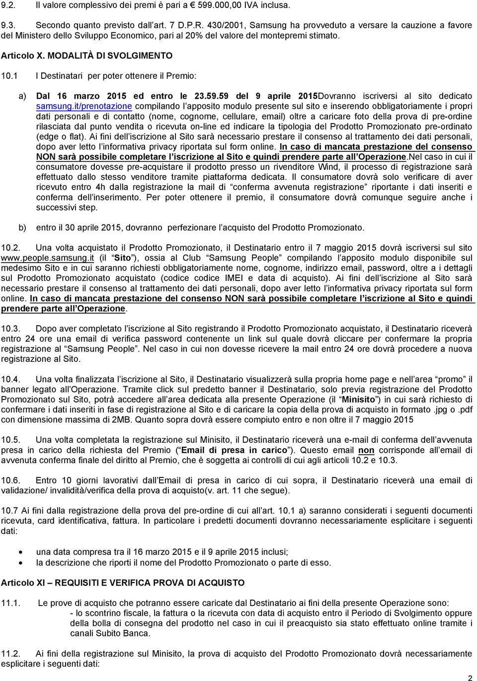 1 I Destinatari per poter ottenere il Premio: a) Dal 16 marzo 2015 ed entro le 23.59.59 del 9 aprile 2015Dovranno iscriversi al sito dedicato samsung.