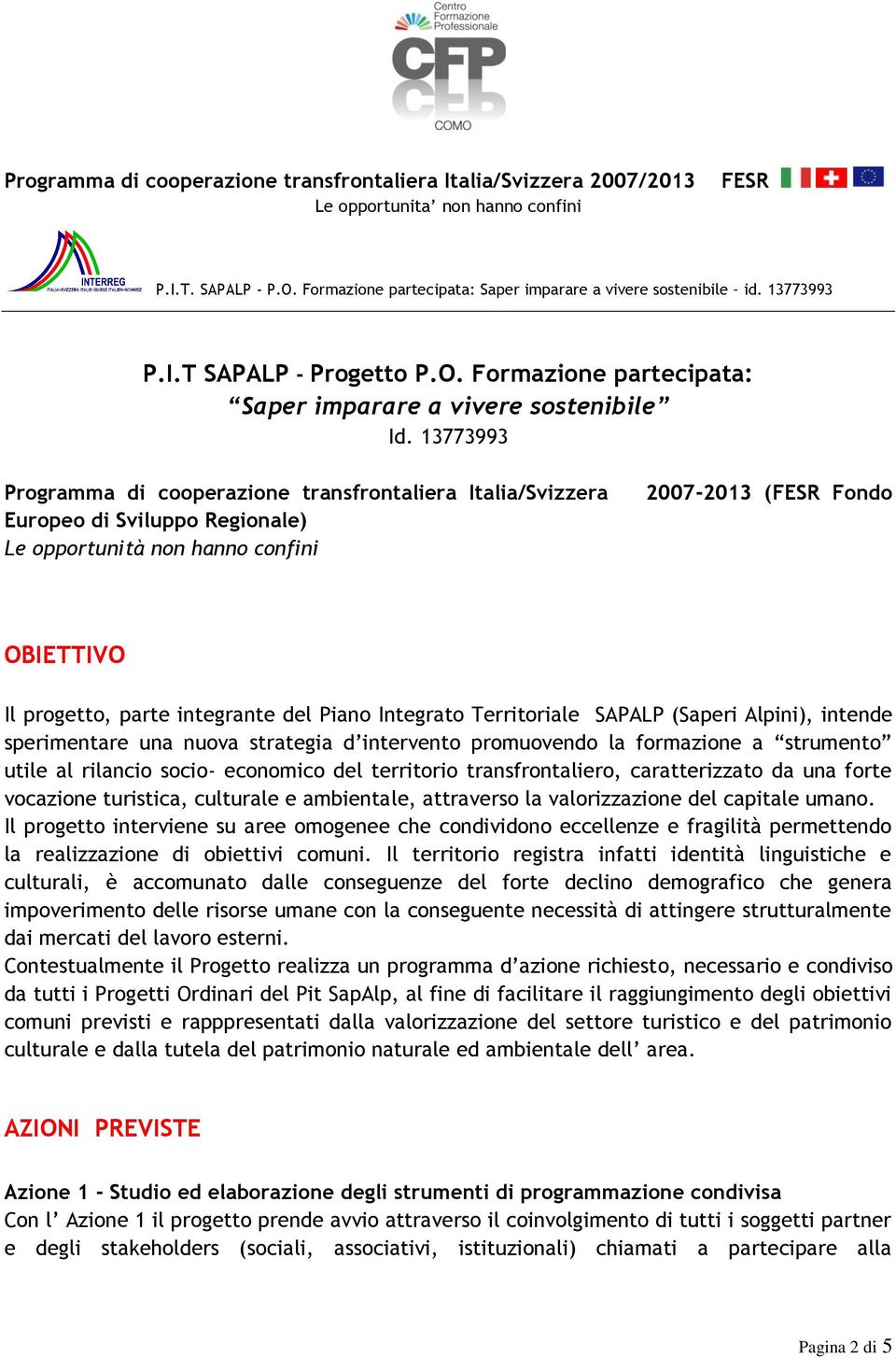 Integrato Territoriale SAPALP (Saperi Alpini), intende sperimentare una nuova strategia d intervento promuovendo la formazione a strumento utile al rilancio socio- economico del territorio