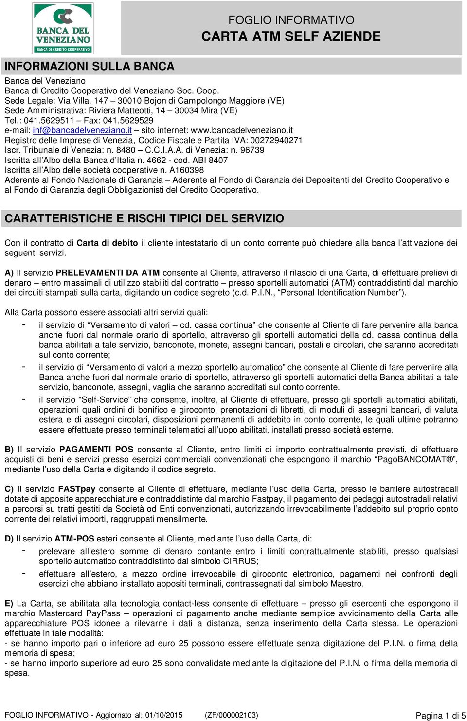 5629529 e-mail: inf@bancadelveneziano.it sito internet: www.bancadelveneziano.it Registro delle Imprese di Venezia, Codice Fiscale e Partita IVA: 00272940271 Iscr. Tribunale di Venezia: n.