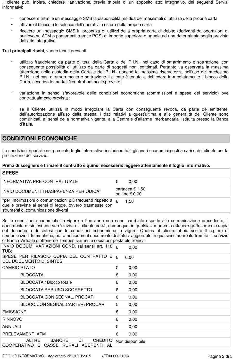 debito (derivanti da operazioni di prelievo su ATM o pagamenti tramite POS) di importo superiore o uguale ad una determinata soglia prevista dall atto integrativo.