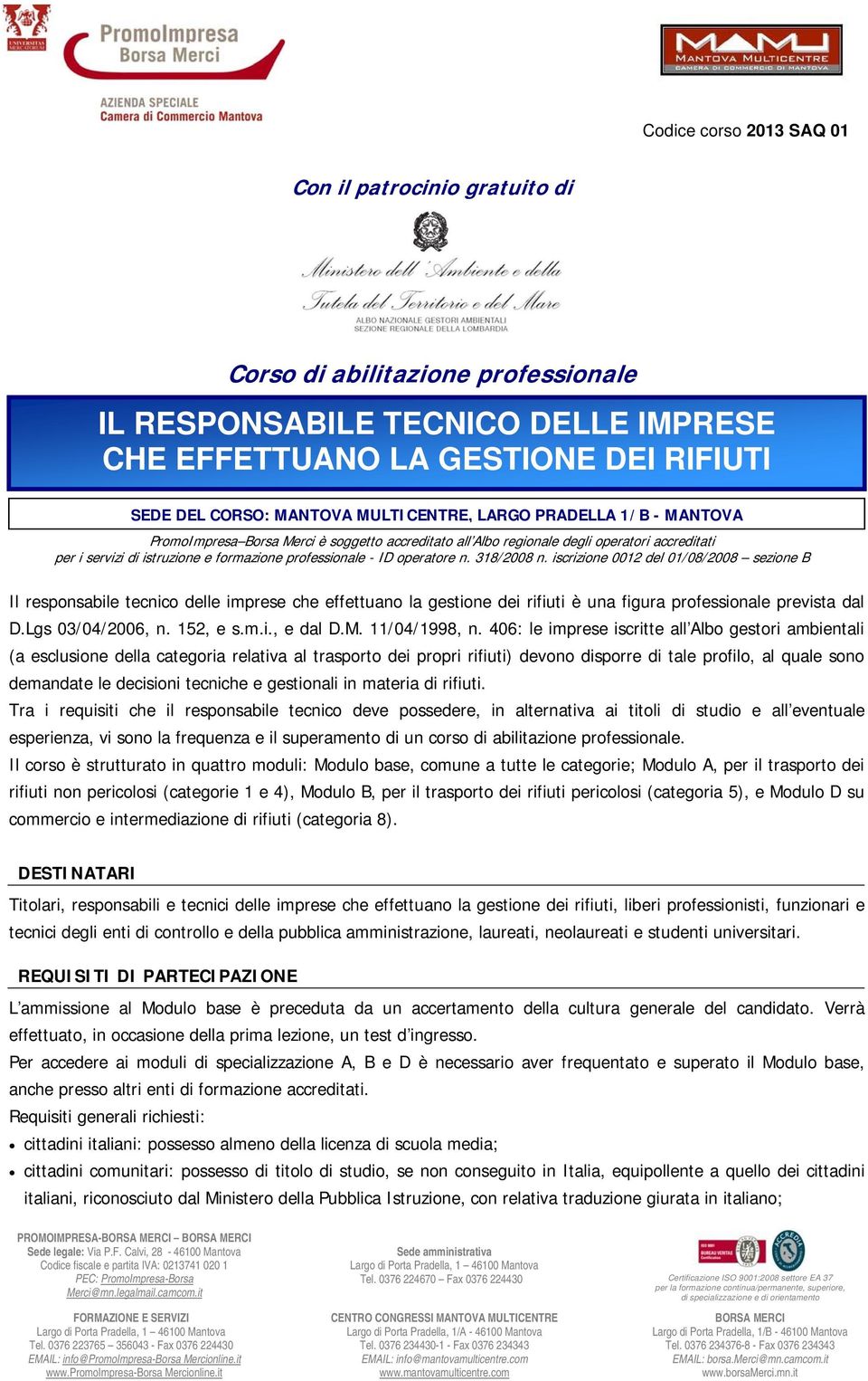 iscrizione 0012 del 01/08/2008 sezione B Il responsabile tecnico delle imprese che effettuano la gestione dei rifiuti è una figura professionale prevista dal D.Lgs 03/04/2006, n. 152, e s.m.i., e dal D.