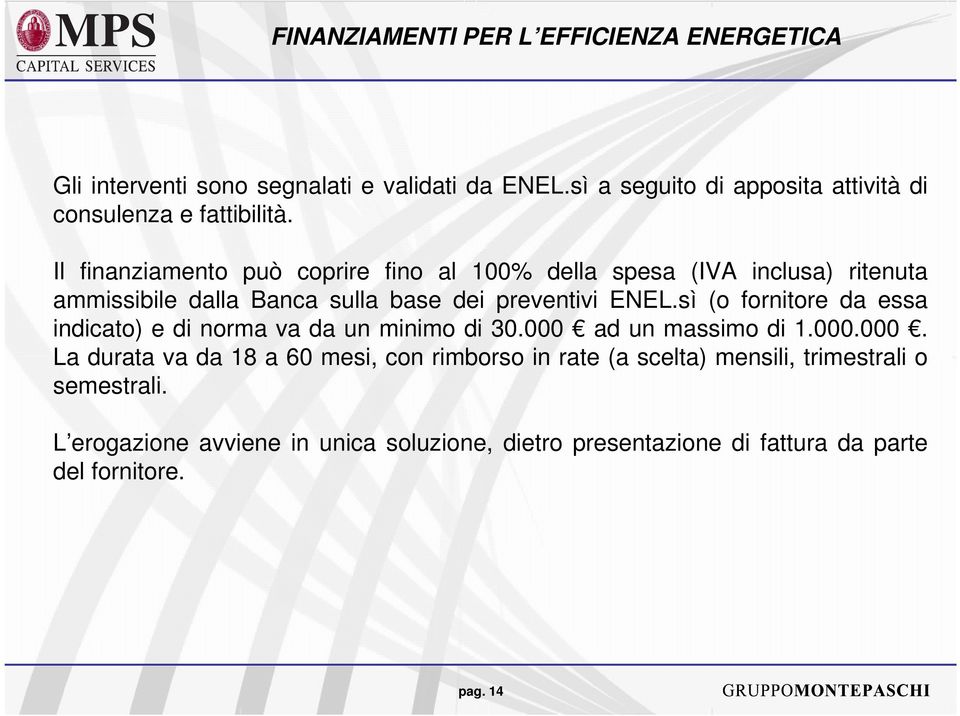 Il finanziamento può coprire fino al 100% della spesa (IVA inclusa) ritenuta ammissibile dalla Banca sulla base dei preventivi ENEL.