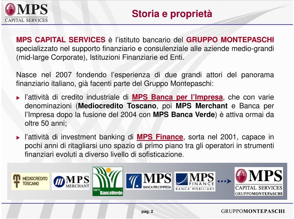 Nasce nel 2007 fondendo l esperienza di due grandi attori del panorama finanziario italiano, già facenti parte del Gruppo Montepaschi: l attività di credito industriale di MPS Banca per l Impresa,