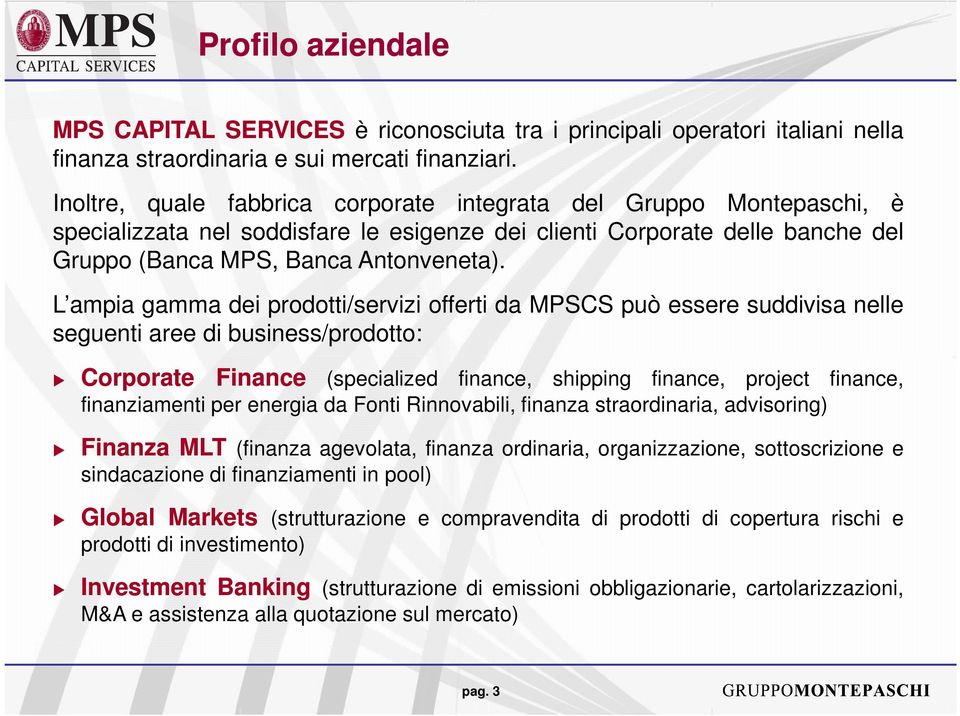 L ampia gamma dei prodotti/servizi offerti da MPSCS può essere suddivisa nelle seguenti aree di business/prodotto: Corporate Finance (specialized finance, shipping finance, project finance,