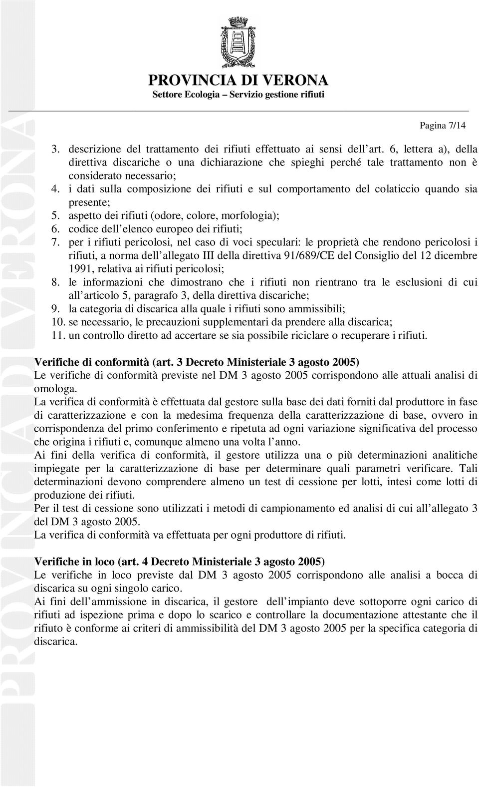 i dati sulla composizione dei rifiuti e sul comportamento del colaticcio quando sia presente; 5. aspetto dei rifiuti (odore, colore, morfologia); 6. codice dell elenco europeo dei rifiuti; 7.