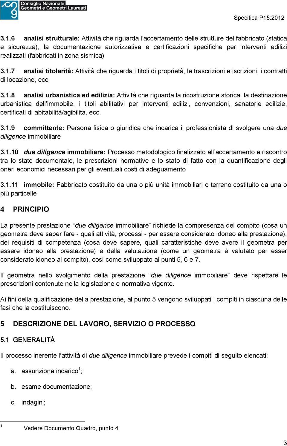 7 analisi titolarità: Attività che riguarda i titoli di proprietà, le trascrizioni e iscrizioni, i contratti di locazione, ecc. 3.1.