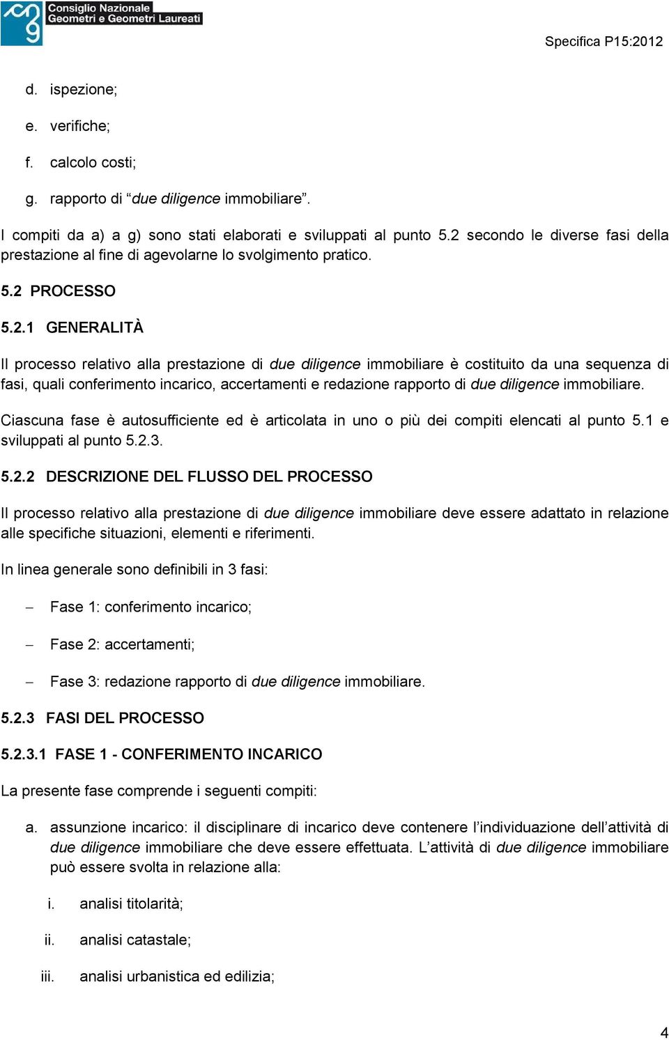 da una sequenza di fasi, quali conferimento incarico, accertamenti e redazione rapporto di due diligence immobiliare.