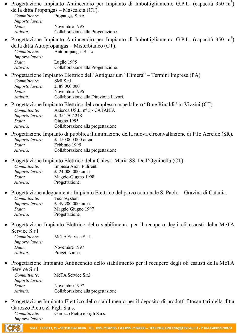 r.l.. 89.000.000 Data: Novembre 1996 Collaborazione alla Direzione Lavori. Progettazione Impianto Elettrico del complesso ospedaliero B.ne Rinaldi in Vizzini (CT). Committente: Azienda US.L. n 3 - CATANIA.