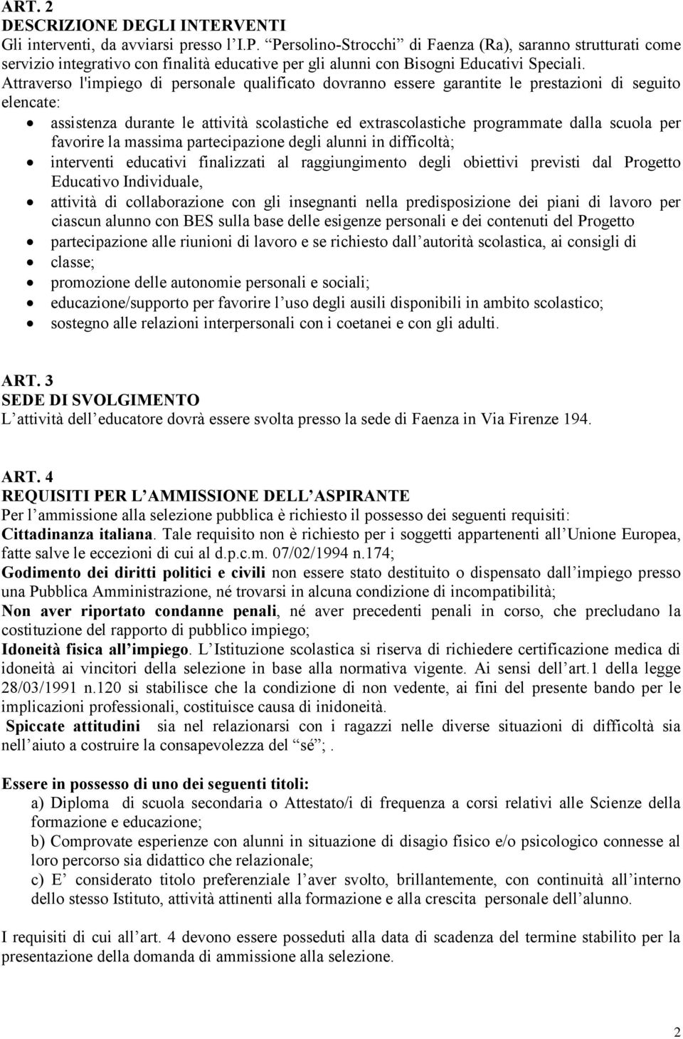 Attraverso l'impiego di personale qualificato dovranno essere garantite le prestazioni di seguito elencate: assistenza durante le attività scolastiche ed extrascolastiche programmate dalla scuola per