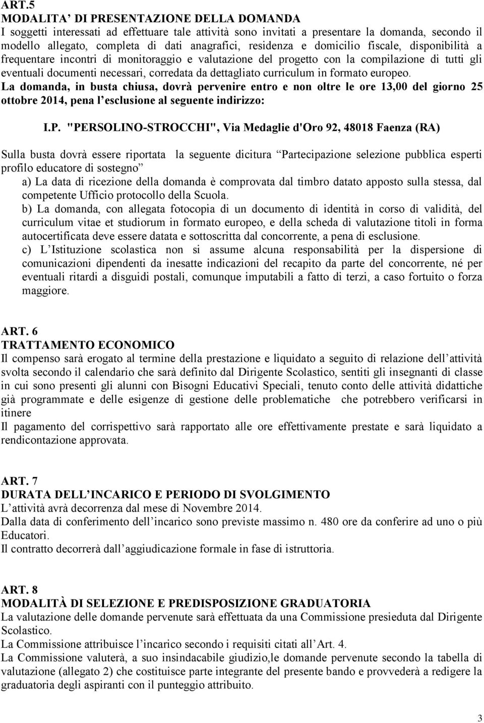 curriculum in formato europeo. La domanda, in busta chiusa, dovrà pervenire entro e non oltre le ore 13,00 del giorno 25 ottobre 2014, pena l esclusione al seguente indirizzo: I.P.