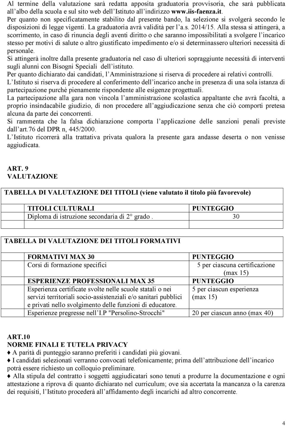 Alla stessa si attingerà, a scorrimento, in caso di rinuncia degli aventi diritto o che saranno impossibilitati a svolgere l incarico stesso per motivi di salute o altro giustificato impedimento e/o