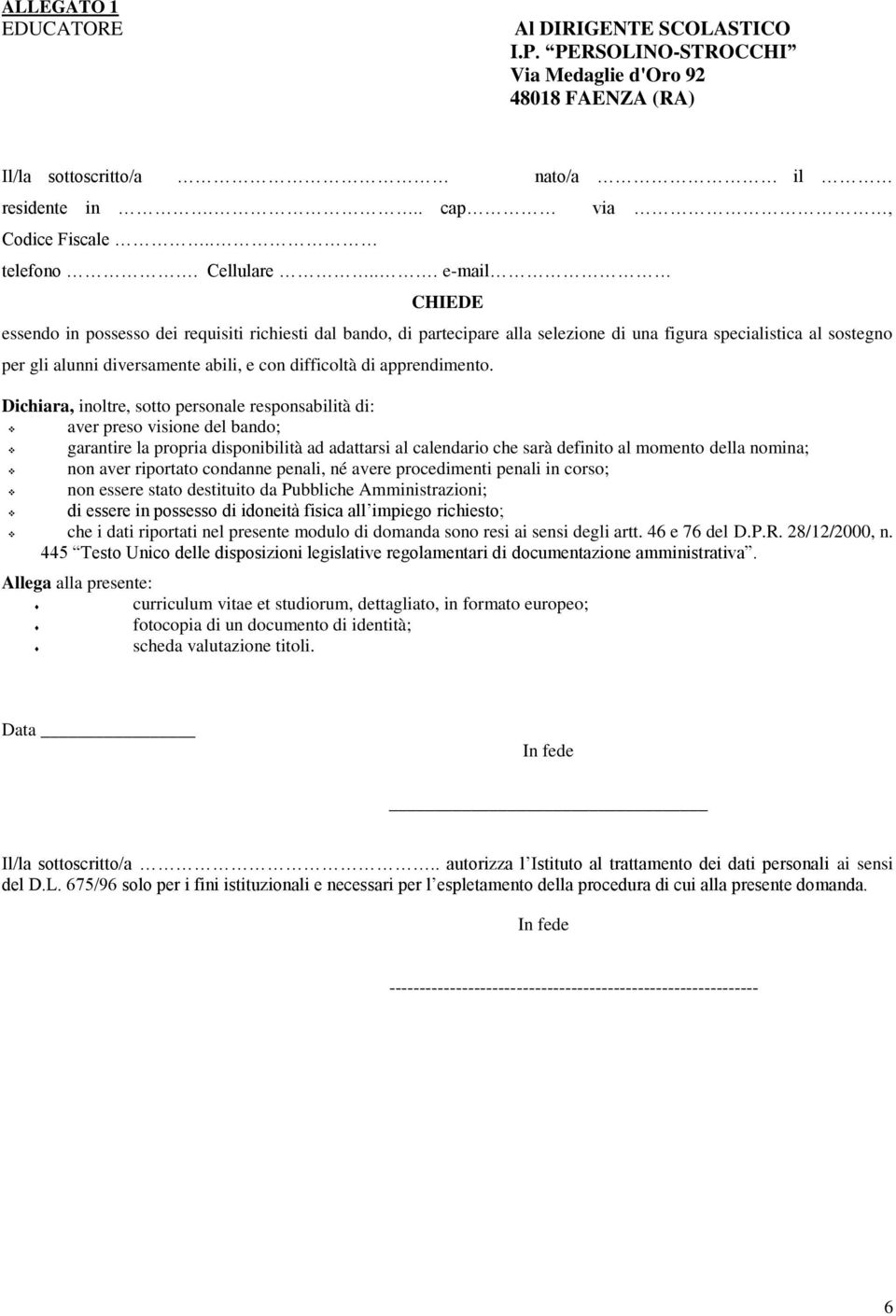 .. e-mail CHIEDE essendo in possesso dei requisiti richiesti dal bando, di partecipare alla selezione di una figura specialistica al sostegno per gli alunni diversamente abili, e con difficoltà di