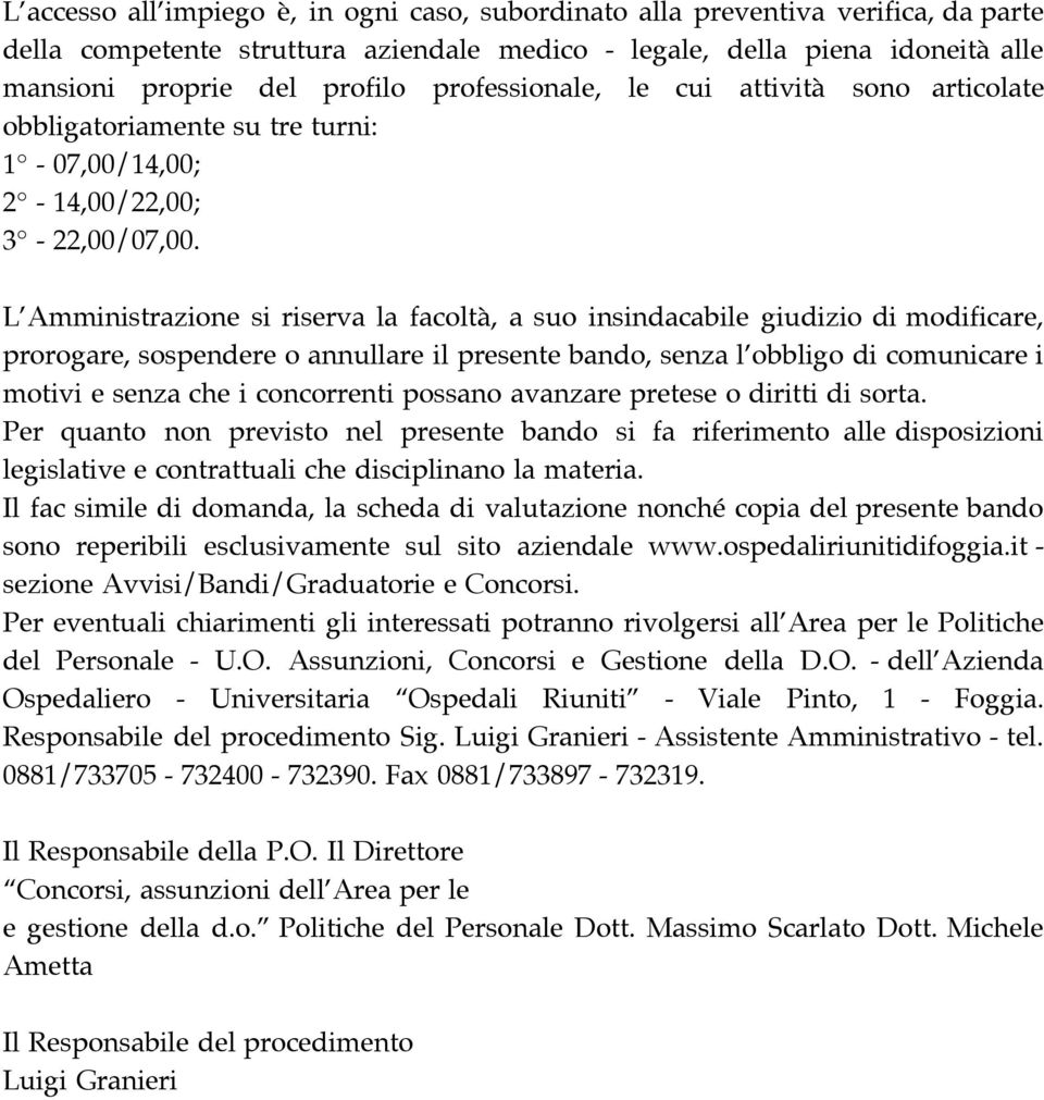 L Amministrazione si riserva la facoltà, a suo insindacabile giudizio di modificare, prorogare, sospendere o annullare il presente bando, senza l obbligo di comunicare i motivi e senza che i