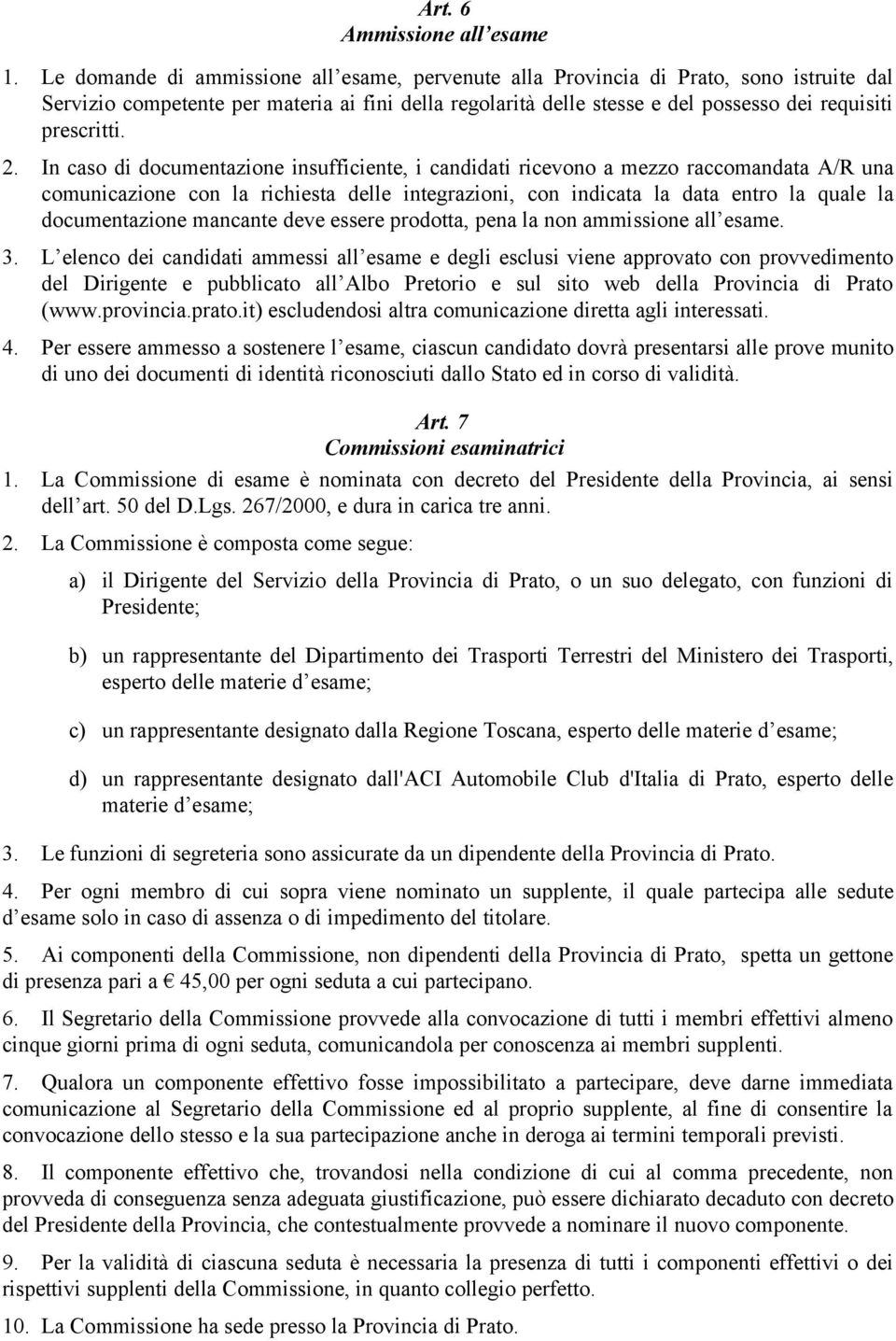 2. In caso di documentazione insufficiente, i candidati ricevono a mezzo raccomandata A/R una comunicazione con la richiesta delle integrazioni, con indicata la data entro la quale la documentazione