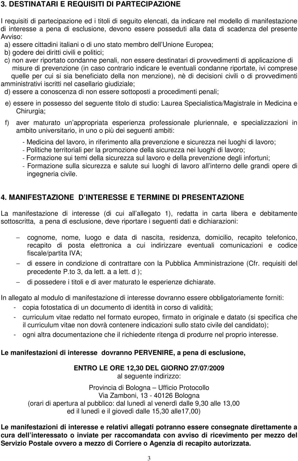 penali, non essere destinatari di provvedimenti di applicazione di misure di prevenzione (in caso contrario indicare le eventuali condanne riportate, ivi comprese quelle per cui si sia beneficiato