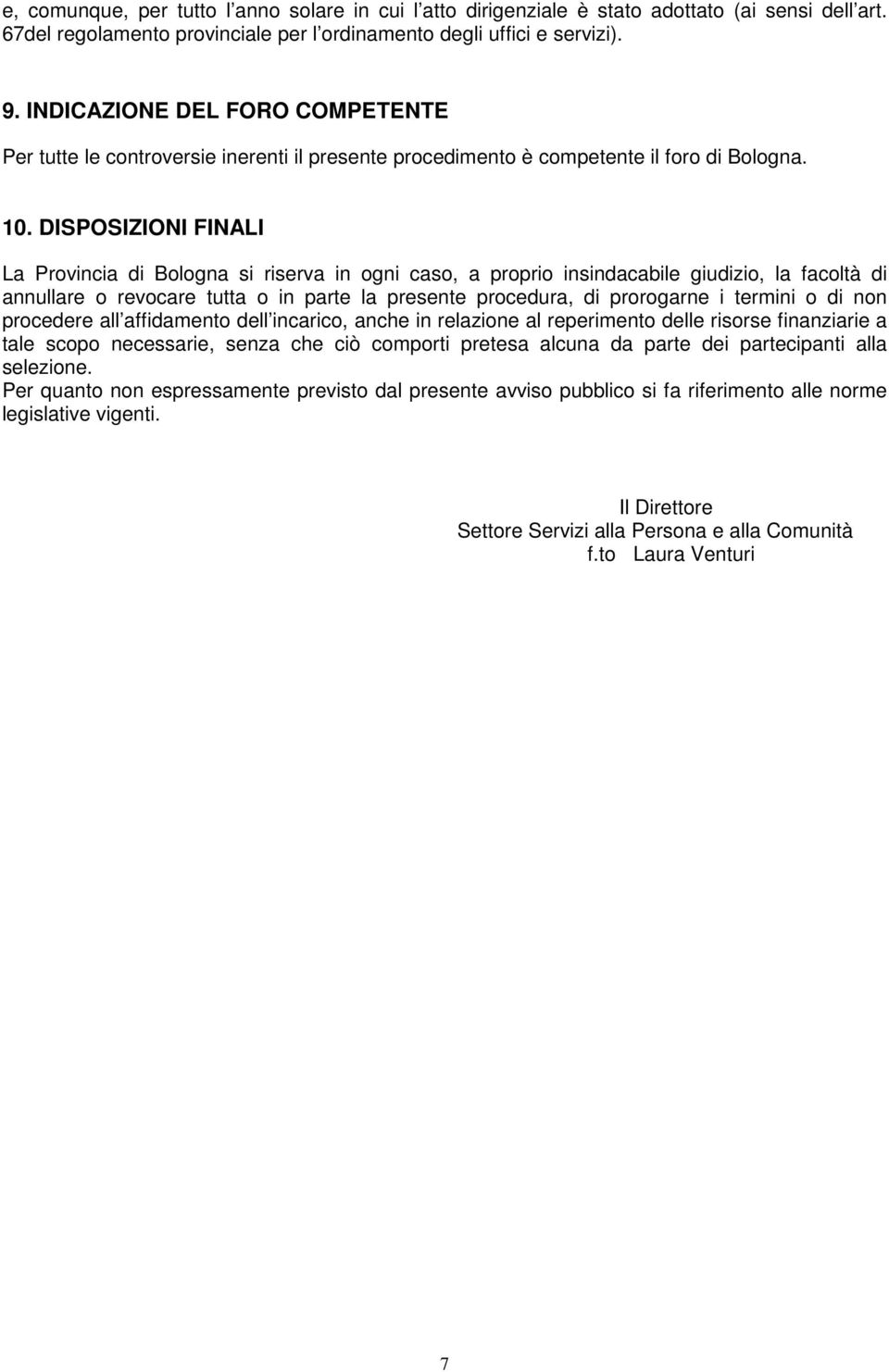 DISPOSIZIONI FINALI La Provincia di Bologna si riserva in ogni caso, a proprio insindacabile giudizio, la facoltà di annullare o revocare tutta o in parte la presente procedura, di prorogarne i