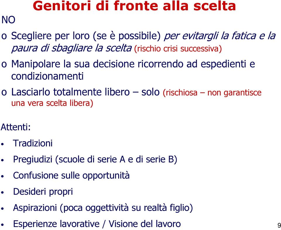 totalmente libero solo (rischiosa non garantisce una vera scelta libera) Attenti: Tradizioni Pregiudizi (scuole di serie A e di