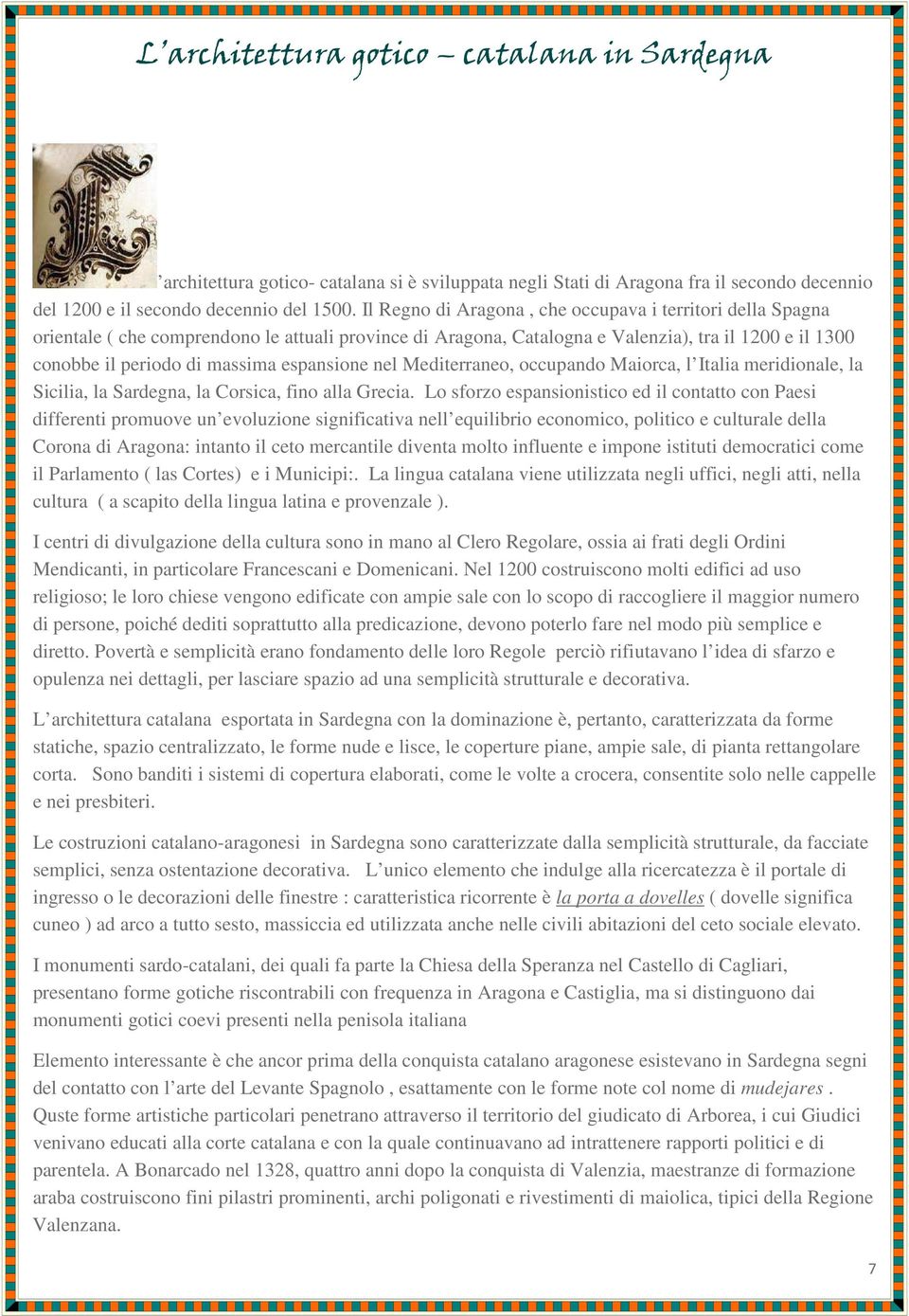 espansione nel Mediterraneo, occupando Maiorca, l Italia meridionale, la Sicilia, la Sardegna, la Corsica, fino alla Grecia.