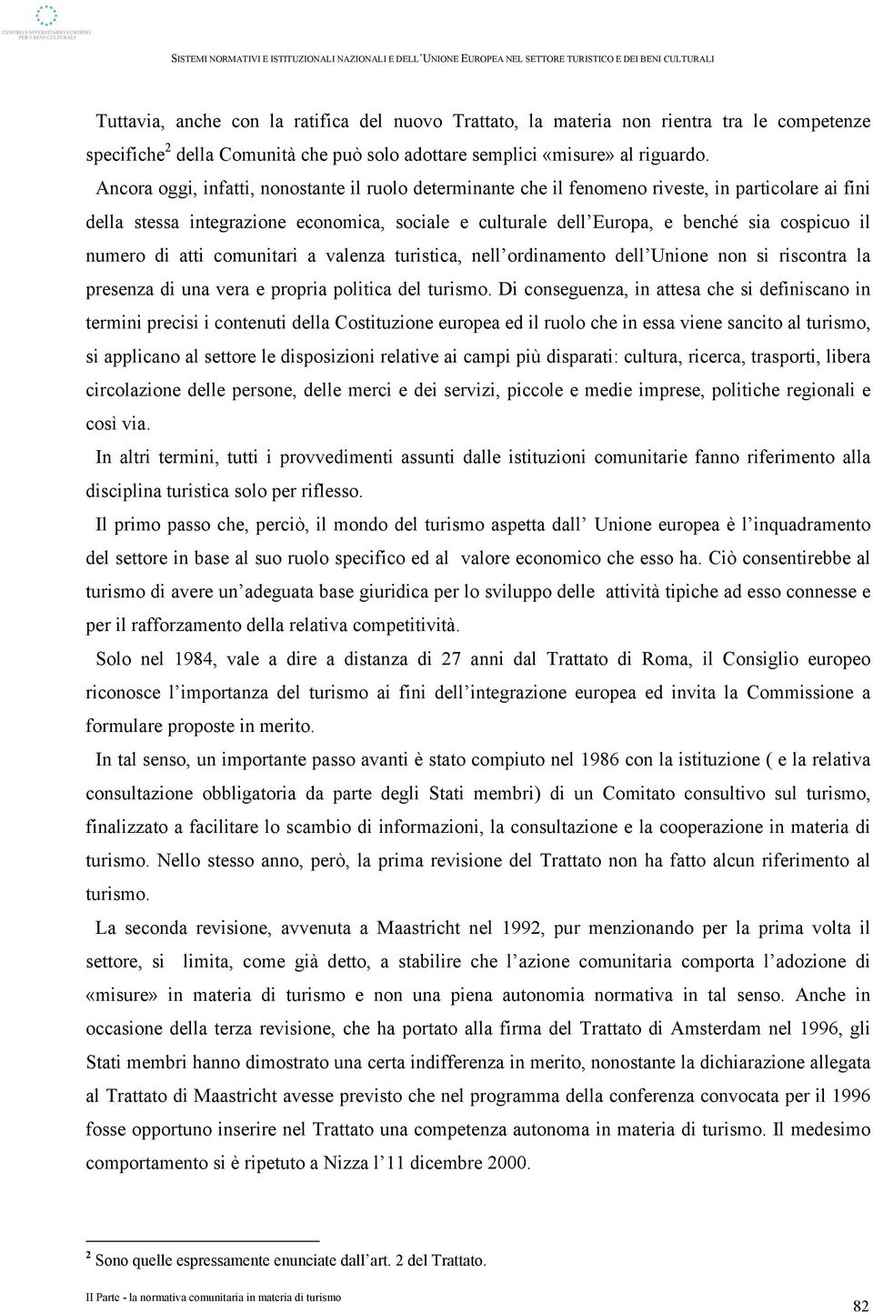 numero di atti comunitari a valenza turistica, nell ordinamento dell Unione non si riscontra la presenza di una vera e propria politica del turismo.