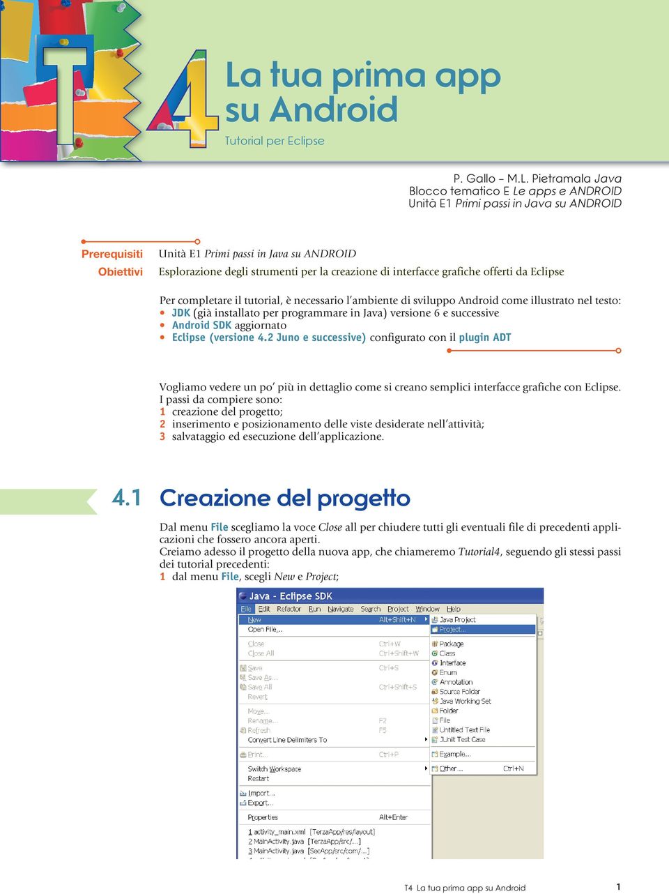 illustrato nel testo: JDK (già installato per programmare in Java) versione 6 e successive Android SDK aggiornato Eclipse (versione 4.