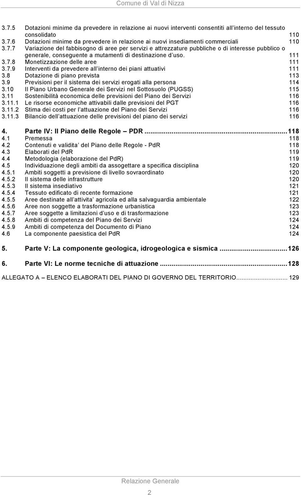 7.9 Interventi da prevedere all interno dei piani attuativi 111 3.8 Dotazione di piano prevista 113 3.9 Previsioni per il sistema dei servizi erogati alla persona 114 3.