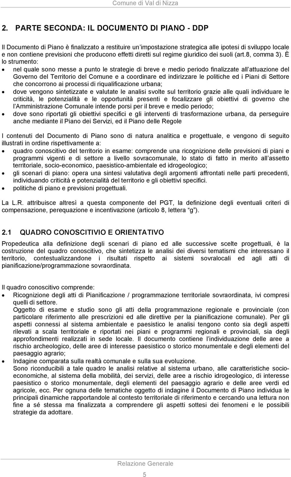 È lo strumento: nel quale sono messe a punto le strategie di breve e medio periodo finalizzate all attuazione del Governo del Territorio del Comune e a coordinare ed indirizzare le politiche ed i