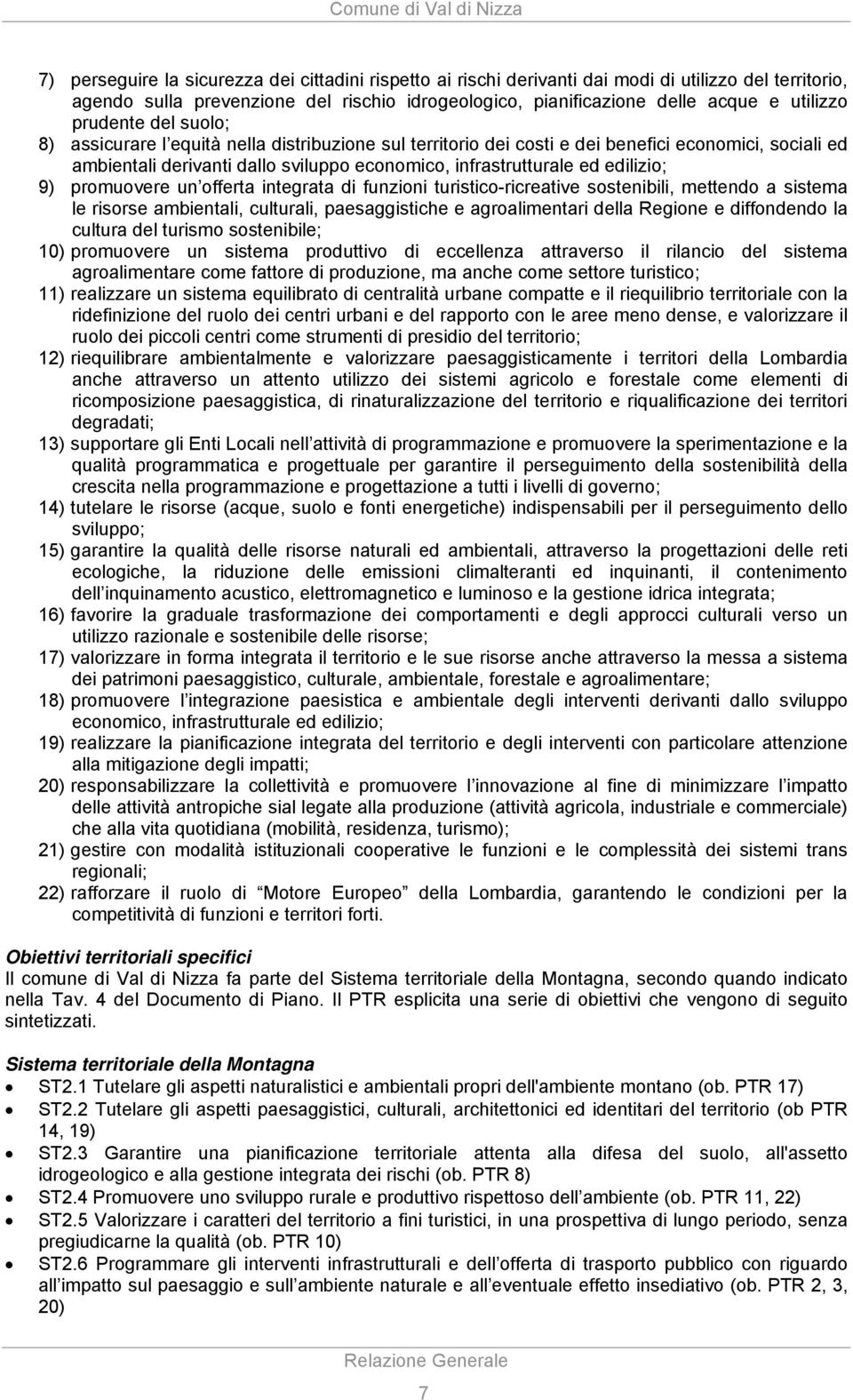 edilizio; 9) promuovere un offerta integrata di funzioni turistico-ricreative sostenibili, mettendo a sistema le risorse ambientali, culturali, paesaggistiche e agroalimentari della Regione e