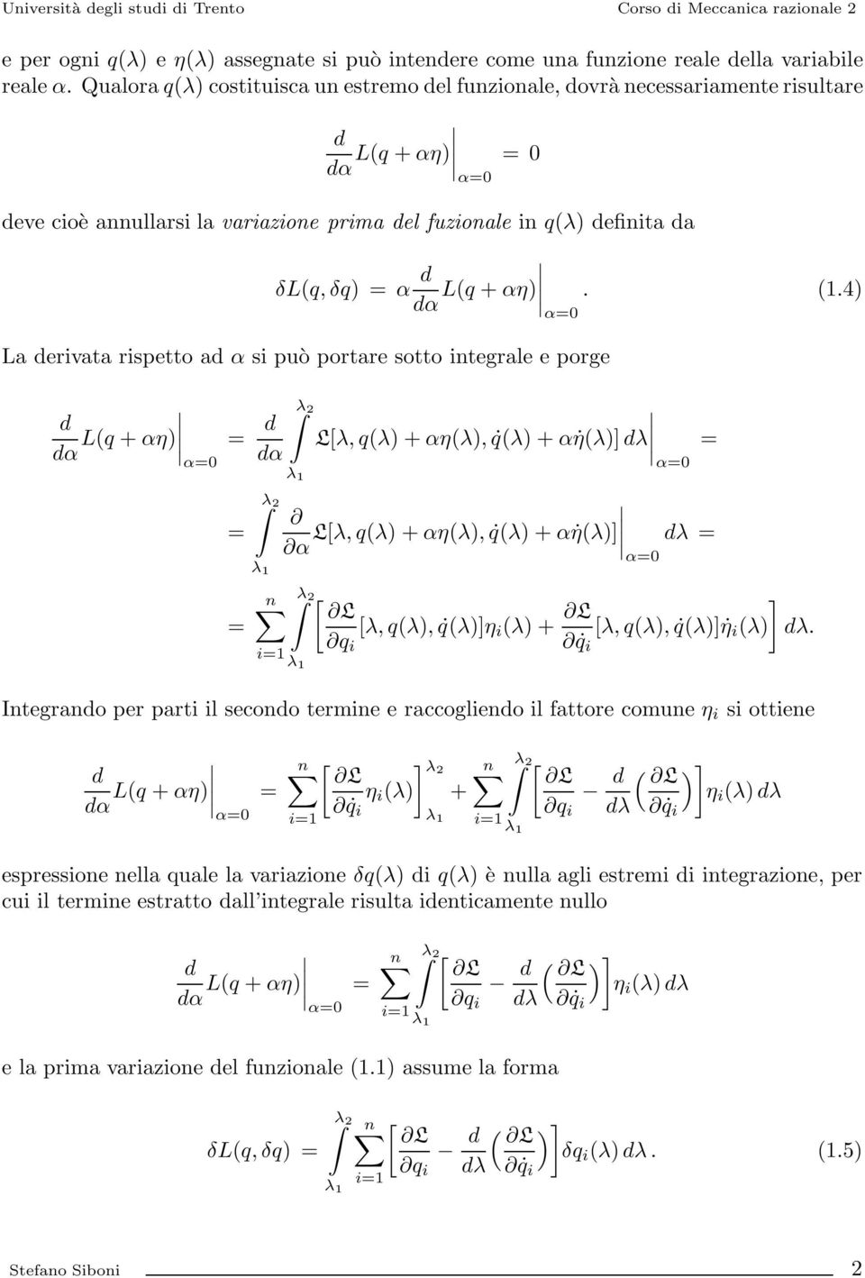 4 α=0 La erivata rispetto a α si può portaresotto integrale e porge L(q + αη α = α=0 = = α λ 2 λ 1 λ 2 λ 1 L[λ, q(λ+αη(λ, q(λ+α η(λ] λ = α=0 L[λ, q(λ +αη(λ, q(λ+α η(λ] α λ = α=0 i=1 λ 2 λ 1 [ L [λ,