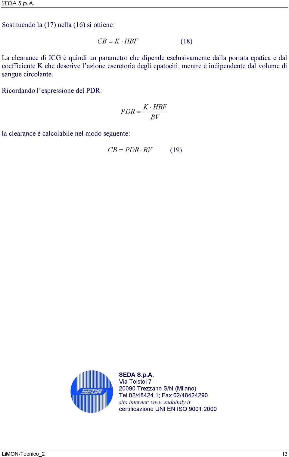 Ricordando l espressione del PDR: PDR = K HBF BV la clearance è calcolabile nel modo seguente: CB = PDR BV (19) SEDA 