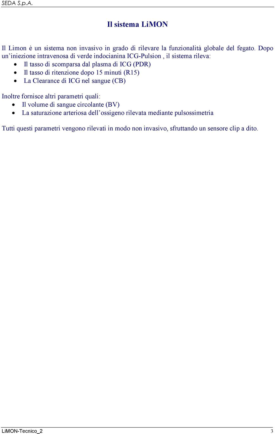 ritenzione dopo 15 minuti (R15) La Clearance di nel sangue (CB) Inoltre fornisce altri parametri quali: Il volume di sangue circolante (BV) La