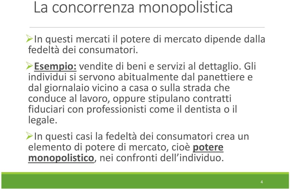 Gli individui si servono abitualmente dal panettiere e dal giornalaio vicino a casa o sulla strada che conduce al lavoro,