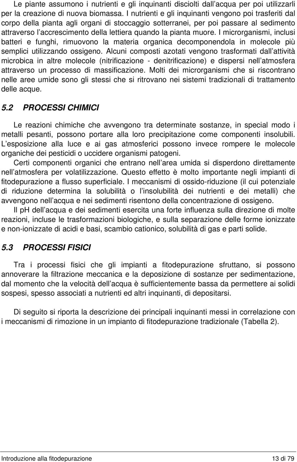 pianta muore. I microrganismi, inclusi batteri e funghi, rimuovono la materia organica decomponendola in molecole più semplici utilizzando ossigeno.