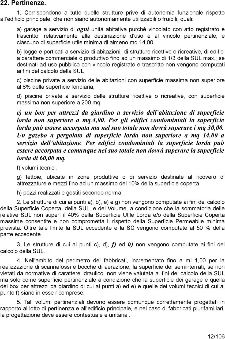 abitativa purchè vincolato con atto registrato e trascritto, relativamente alla destinazione d uso e al vincolo pertinenziale, e ciascuno di superficie utile minima di almeno mq 14,00.