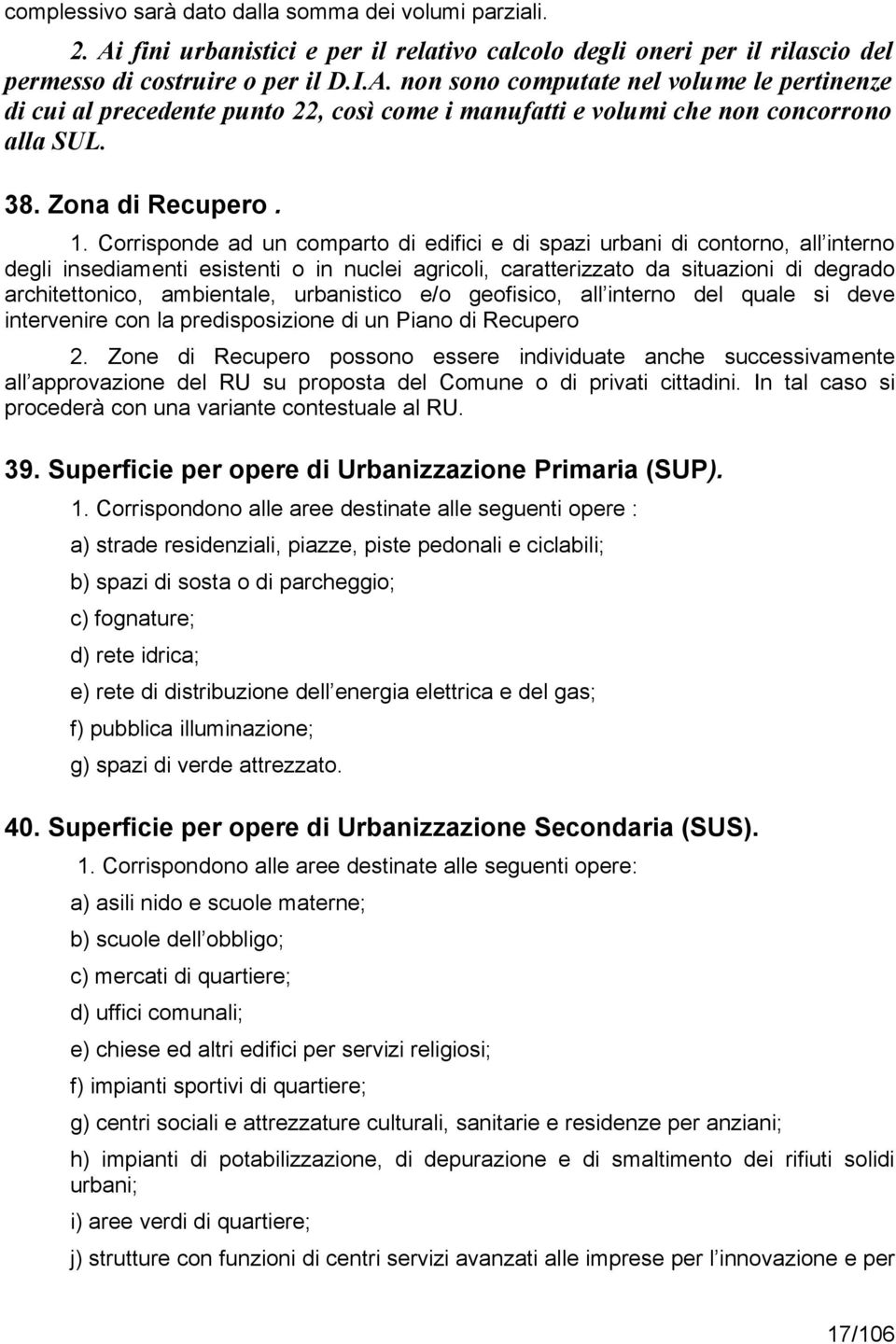 Corrisponde ad un comparto di edifici e di spazi urbani di contorno, all interno degli insediamenti esistenti o in nuclei agricoli, caratterizzato da situazioni di degrado architettonico, ambientale,