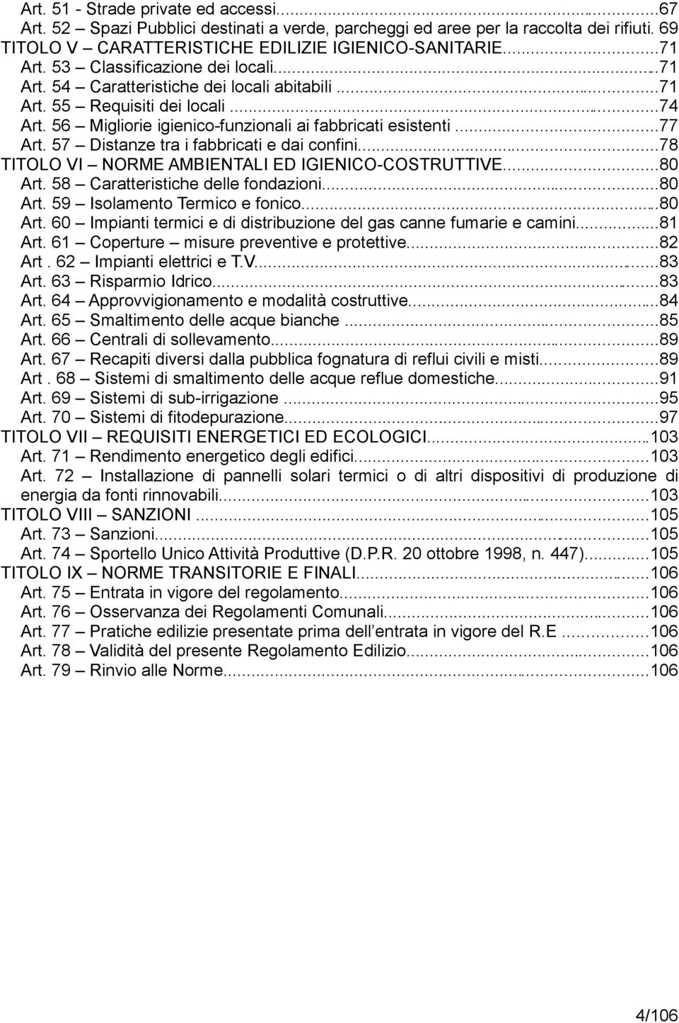 57 Distanze tra i fabbricati e dai confini...78 TITOLO VI NORME AMBIENTALI ED IGIENICO-COSTRUTTIVE...80 Art. 58 Caratteristiche delle fondazioni...80 Art. 59 Isolamento Termico e fonico...80 Art. 60 Impianti termici e di distribuzione del gas canne fumarie e camini.