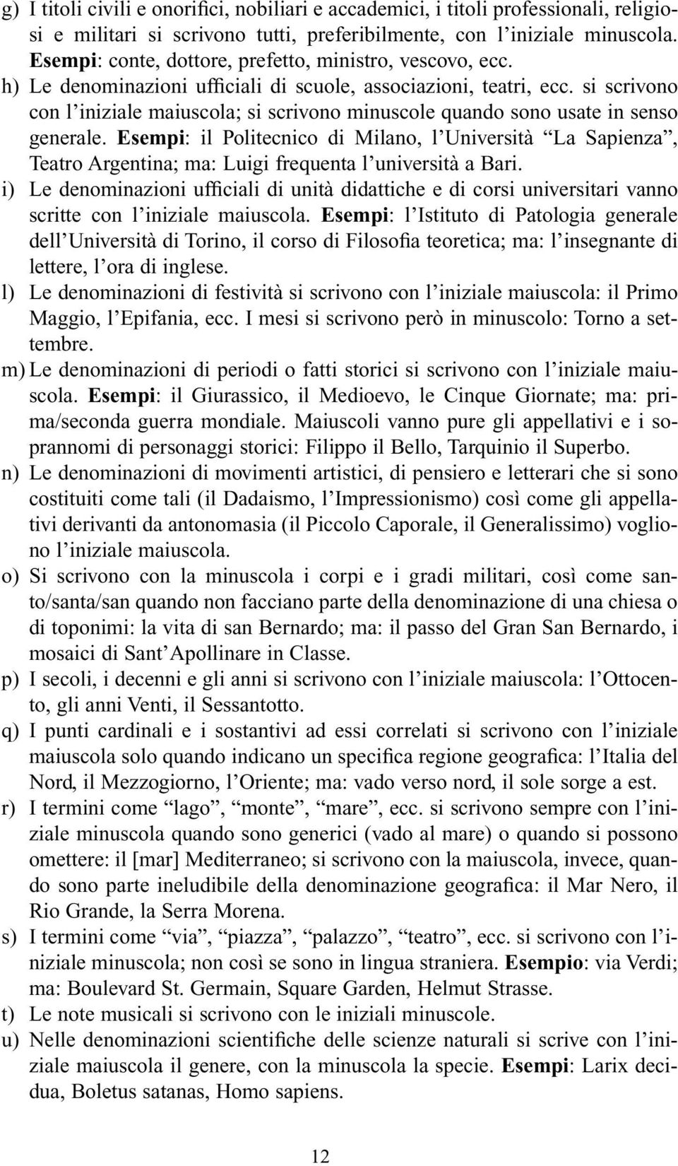 si scrivono con l iniziale maiuscola; si scrivono minuscole quando sono usate in senso generale.