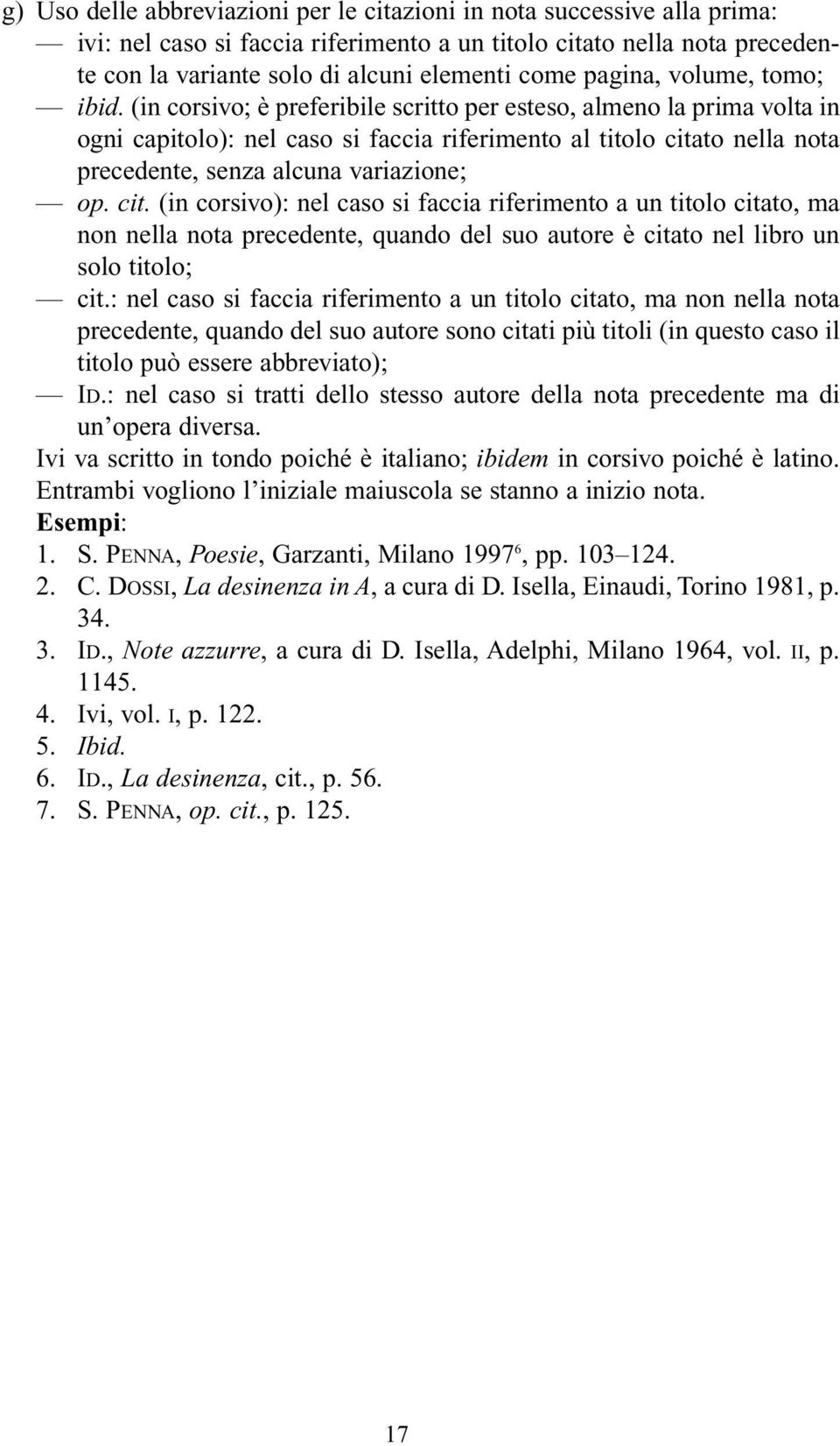 (in corsivo; è preferibile scritto per esteso, almeno la prima volta in ogni capitolo): nel caso si faccia riferimento al titolo cita