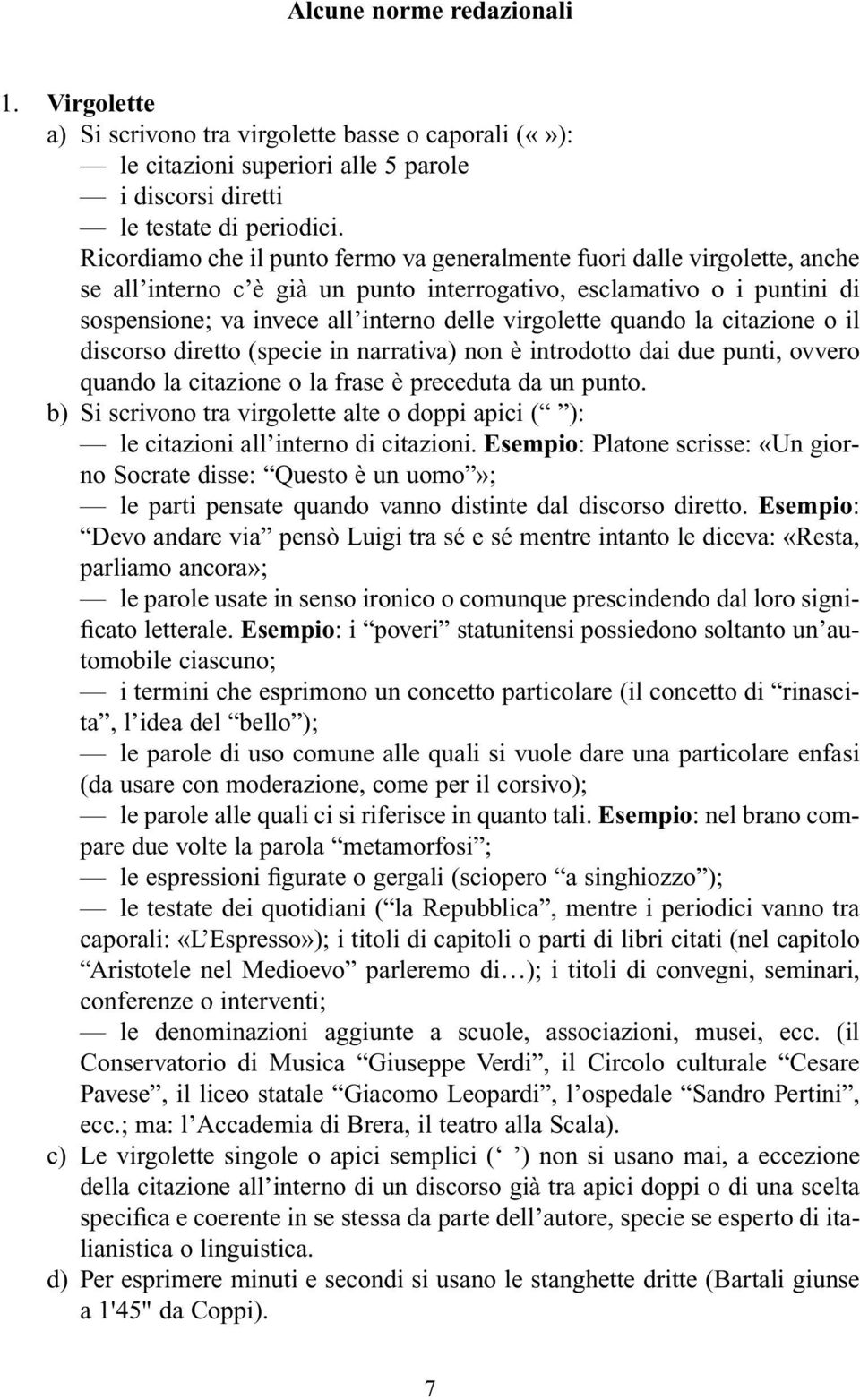 virgolette quando la citazione o il discorso diretto (specie in narrativa) non è introdotto dai due punti, ovvero quando la citazione o la frase è preceduta da un punto.