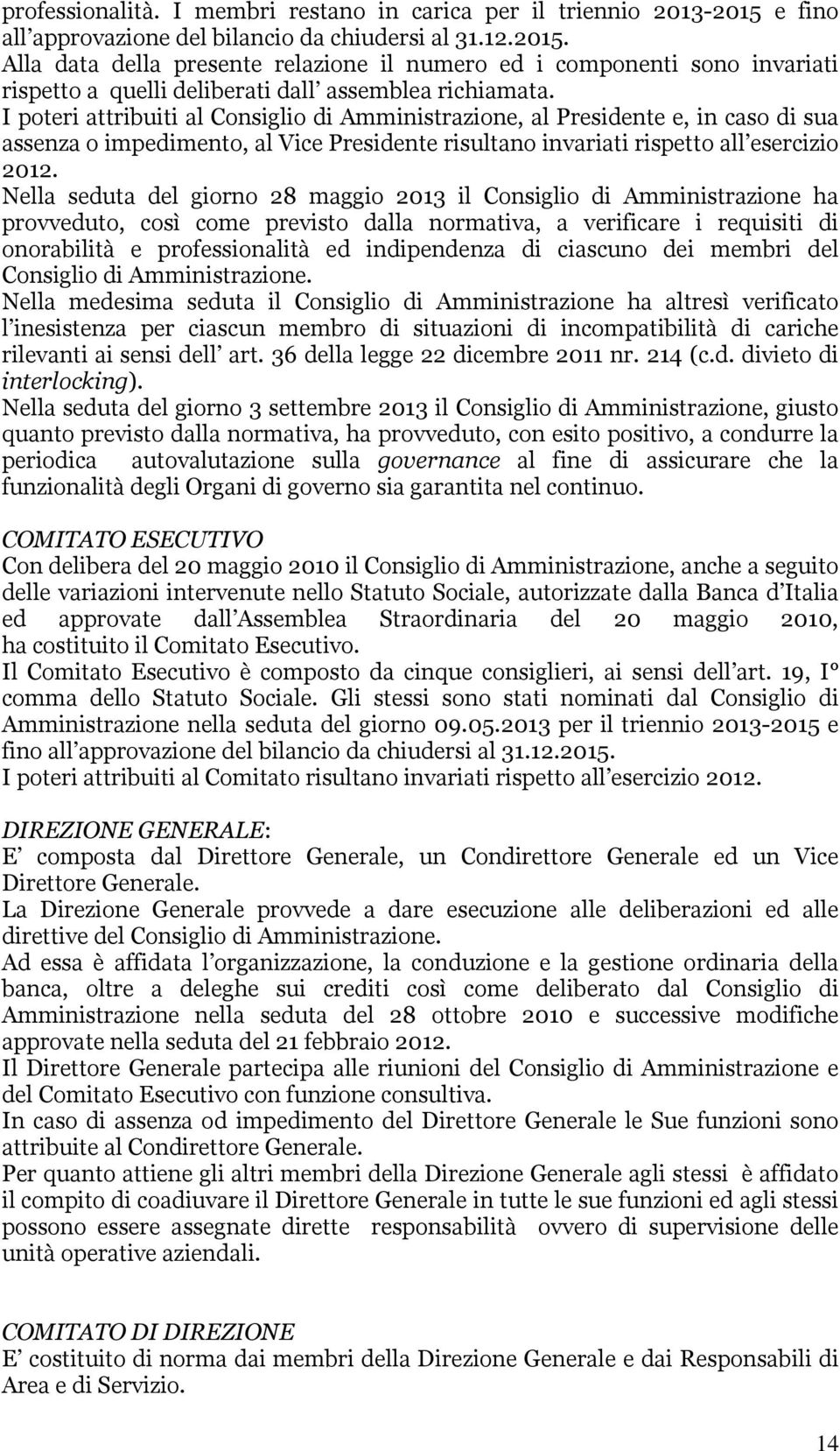 I poteri attribuiti al Consiglio di Amministrazione, al Presidente e, in caso di sua assenza o impedimento, al Vice Presidente risultano invariati rispetto all esercizio 2012.