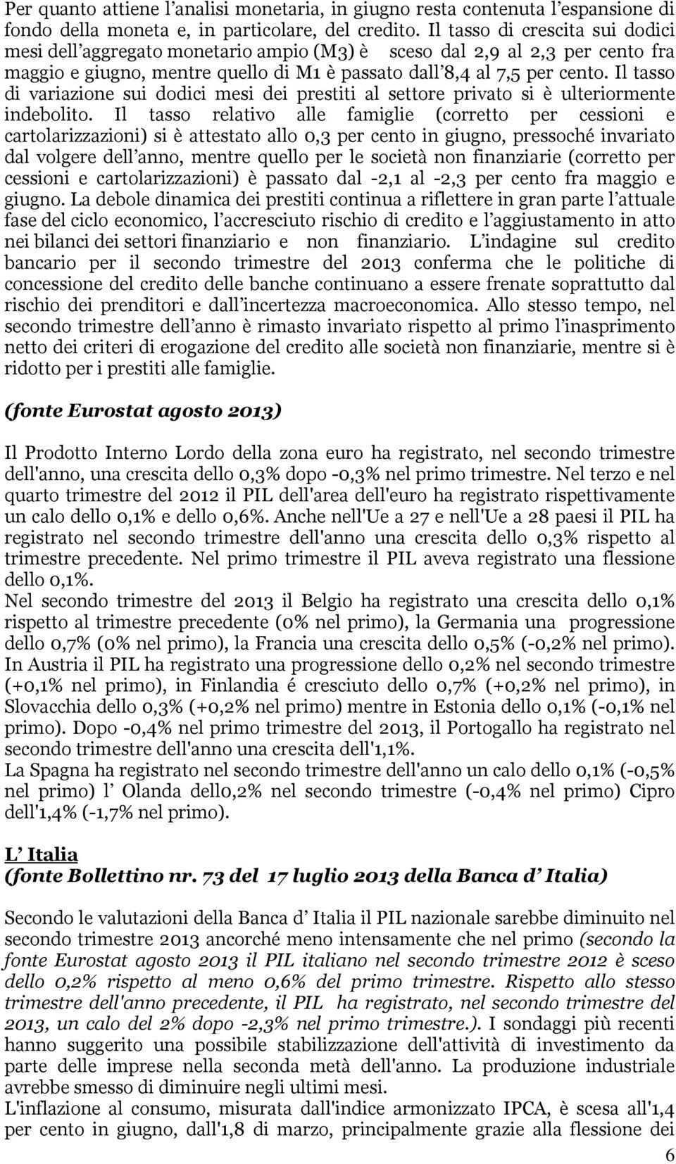 Il tasso di variazione sui dodici mesi dei prestiti al settore privato si è ulteriormente indebolito.