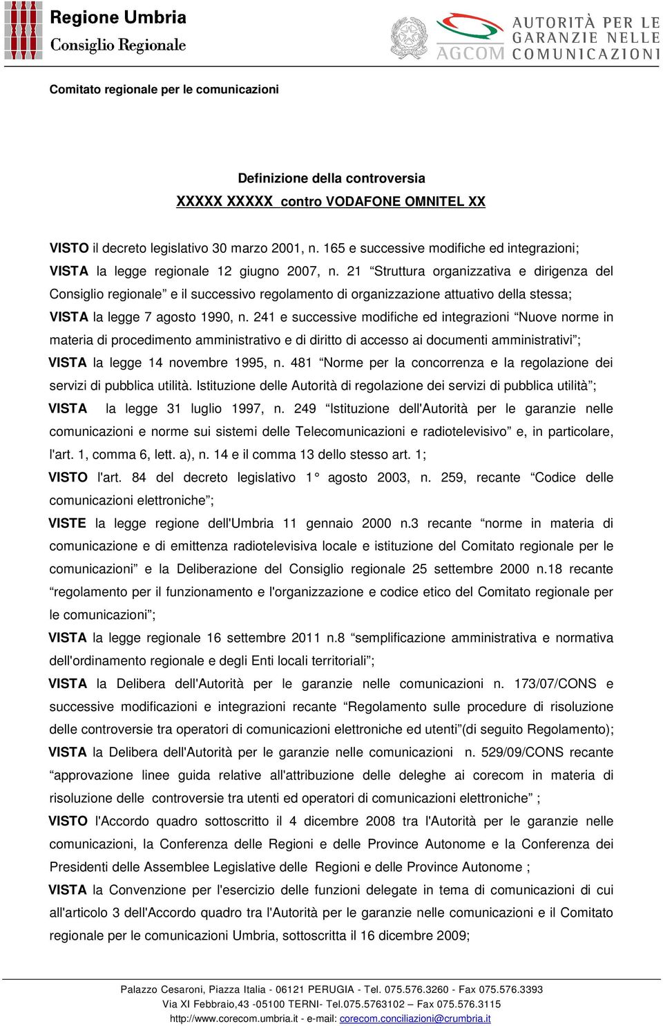 21 Struttura organizzativa e dirigenza del Consiglio regionale e il successivo regolamento di organizzazione attuativo della stessa; VISTA la legge 7 agosto 1990, n.