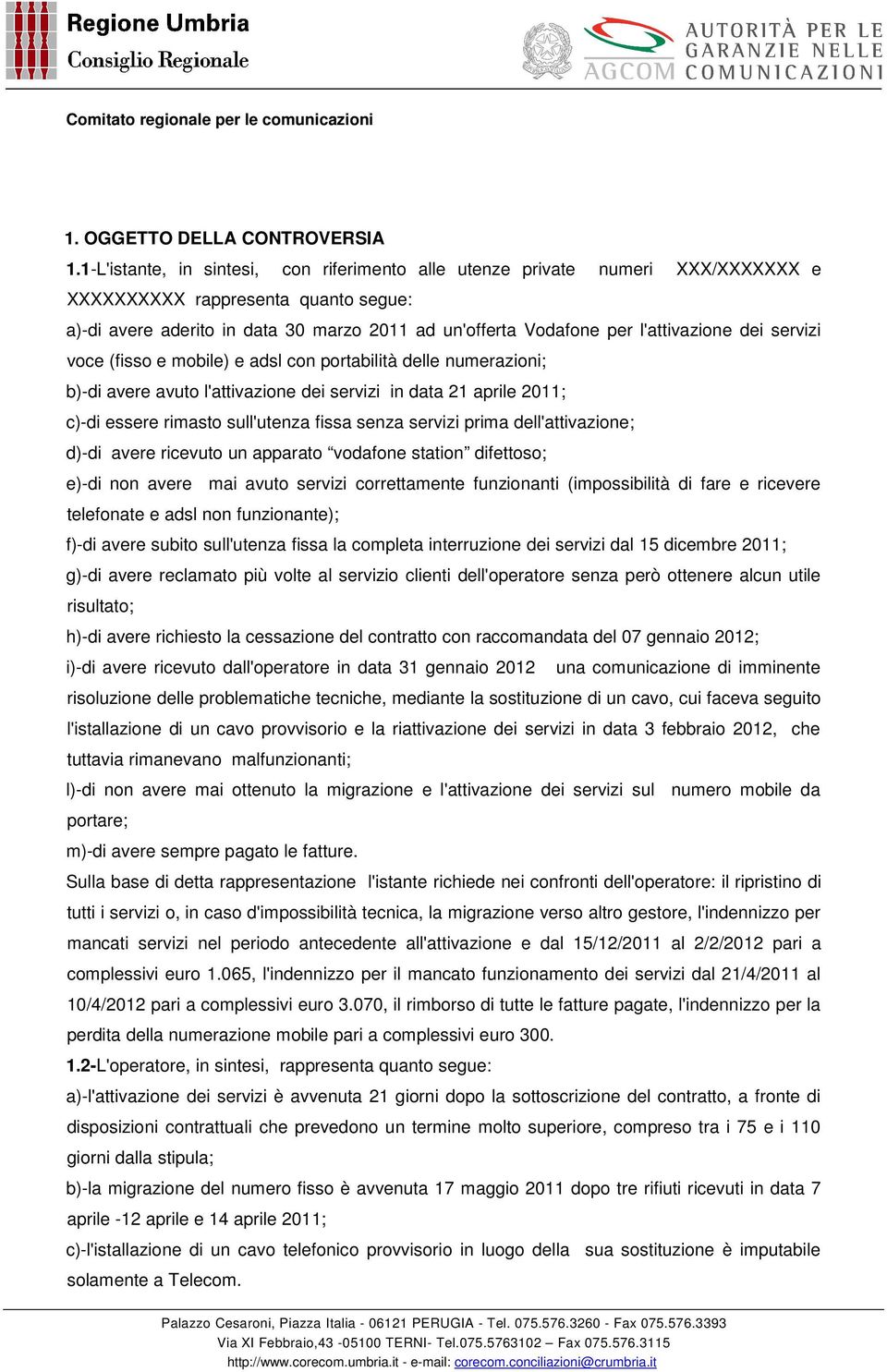 l'attivazione dei servizi voce (fisso e mobile) e adsl con portabilità delle numerazioni; b)-di avere avuto l'attivazione dei servizi in data 21 aprile 2011; c)-di essere rimasto sull'utenza fissa