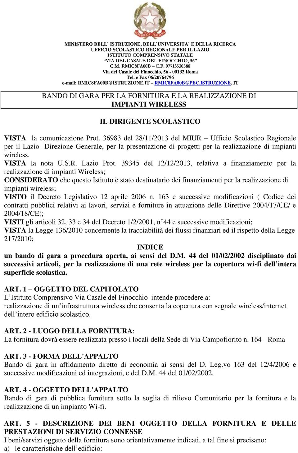 39345 del 12/12/2013, relativa a finanziamento per la realizzazione di impianti Wireless; CONSIDERATO che questo Istituto è stato destinatario dei finanziamenti per la realizzazione di impianti