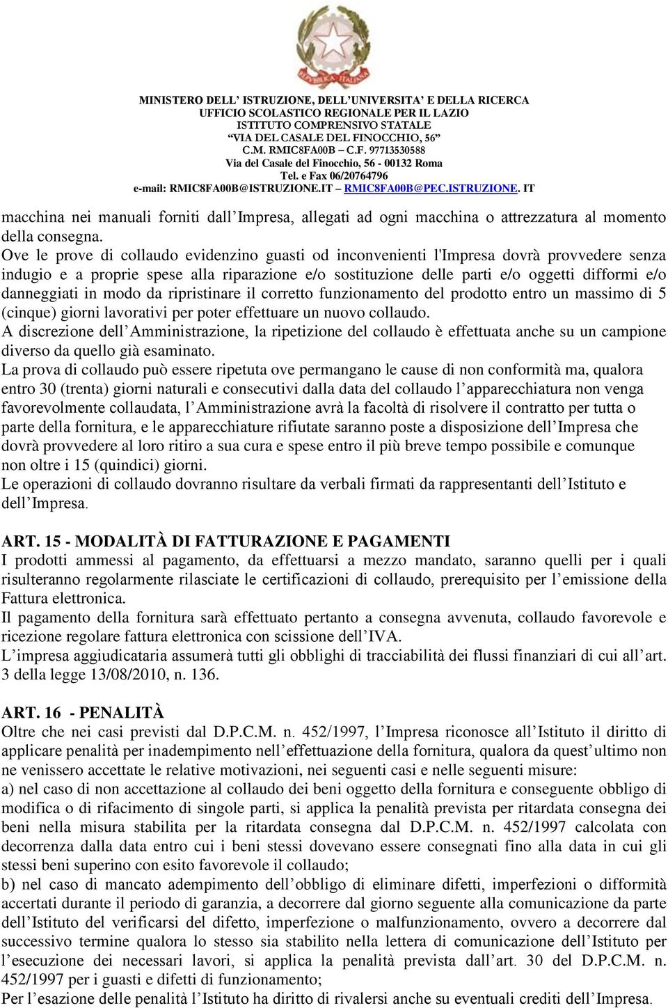 danneggiati in modo da ripristinare il corretto funzionamento del prodotto entro un massimo di 5 (cinque) giorni lavorativi per poter effettuare un nuovo collaudo.