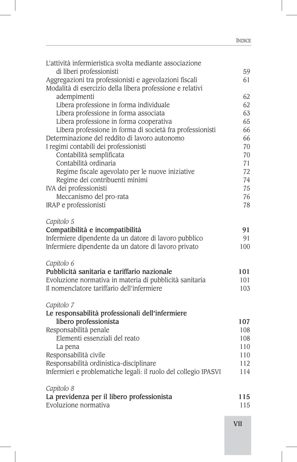 66 Determinazione del reddito di lavoro autonomo 66 I regimi contabili dei professionisti 70 Contabilità semplificata 70 Contabilità ordinaria 71 Regime fiscale agevolato per le nuove iniziative 72