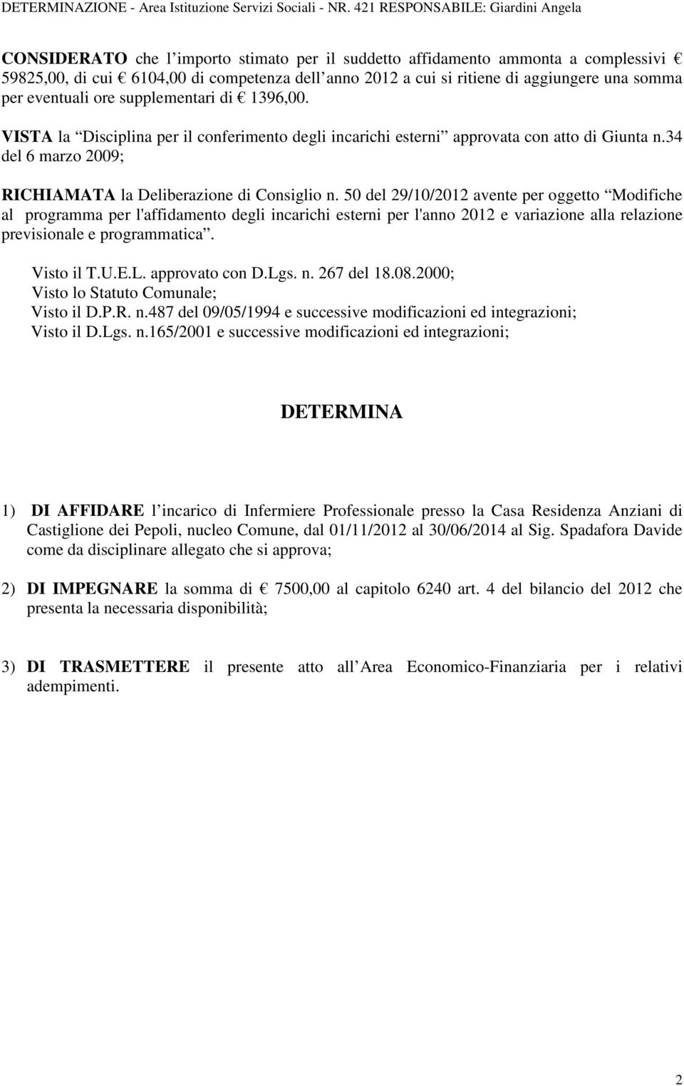 aggiungere una somma per eventuali ore supplementari di 1396,00. VISTA la Disciplina per il conferimento degli incarichi esterni approvata con atto di Giunta n.