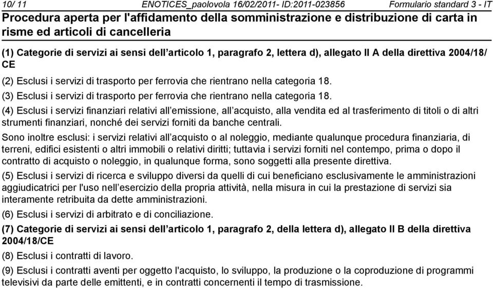 (4) Esclusi i servizi finanziari relativi all emissione, all acquisto, alla vendita ed al trasferimento di titoli o di altri strumenti finanziari, nonché dei servizi forniti da banche centrali.