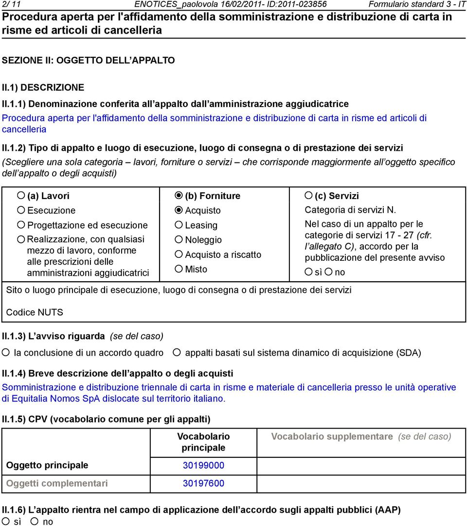 dell appalto o degli acquisti) (a) Lavori (b) Forniture (c) Servizi Esecuzione Progettazione ed esecuzione Realizzazione, con qualsiasi mezzo di lavoro, conforme alle prescrizioni delle